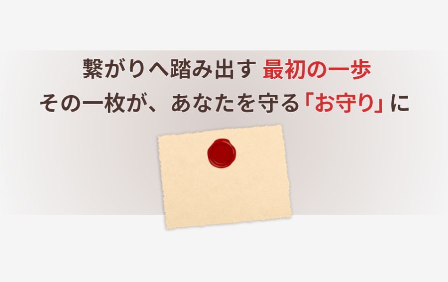 中央に置かれた、約束の証である赤い封蝋が押された一枚の上質なカード。アイキャッチのテキストは『繋がりへ踏み出す 最初の一歩 その一枚が、あなたを守る「お守り」に』。
