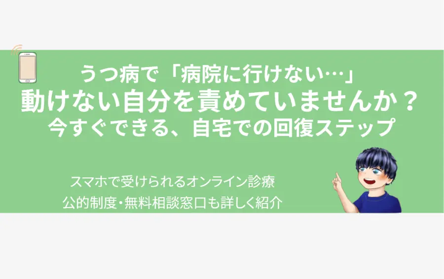「うつ病で病院に行けない」と悩む方に向けた記事のアイキャッチ画像。優しい緑色の背景に「動けない自分を責めていませんか？」という読者の心に寄り添うメッセージ。左上には、スマホから発信される温かい光が、自宅からオンライン診療などで社会と「つながれる」希望を象徴し、右下では案内役の男性キャラクターが笑顔で回復へのステップを示唆している。