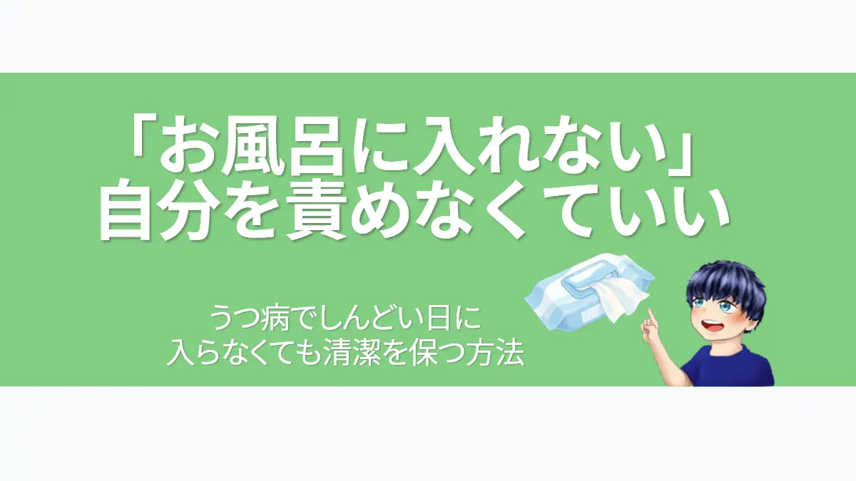 うつ病でお風呂に入れないときの対処法を解説するアイキャッチ画像。文字は「『お風呂に入れない』自分を責めなくていい」。からだ拭きシートと、やさしい雰囲気のキャラクターイラスト。