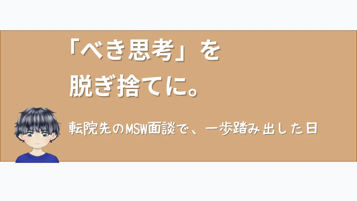 ななころぐ「べき思考」を脱ぎ捨てに。転院先のMSW面談で、一歩踏み出した日